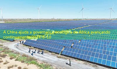 A China ajuda a governança ecológica da África avançando continuamente